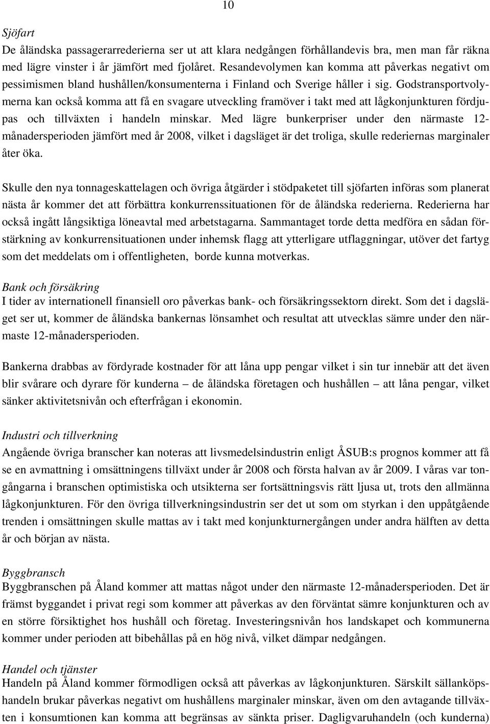 Godstransportvolymerna kan också komma att få en svagare utveckling framöver i takt med att lågkonjunkturen fördjupas och tillväxten i handeln minskar.