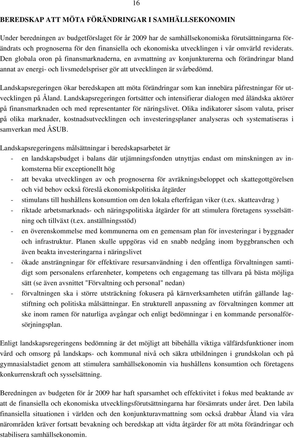 Den globala oron på finansmarknaderna, en avmattning av konjunkturerna och förändringar bland annat av energi- och livsmedelspriser gör att utvecklingen är svårbedömd.