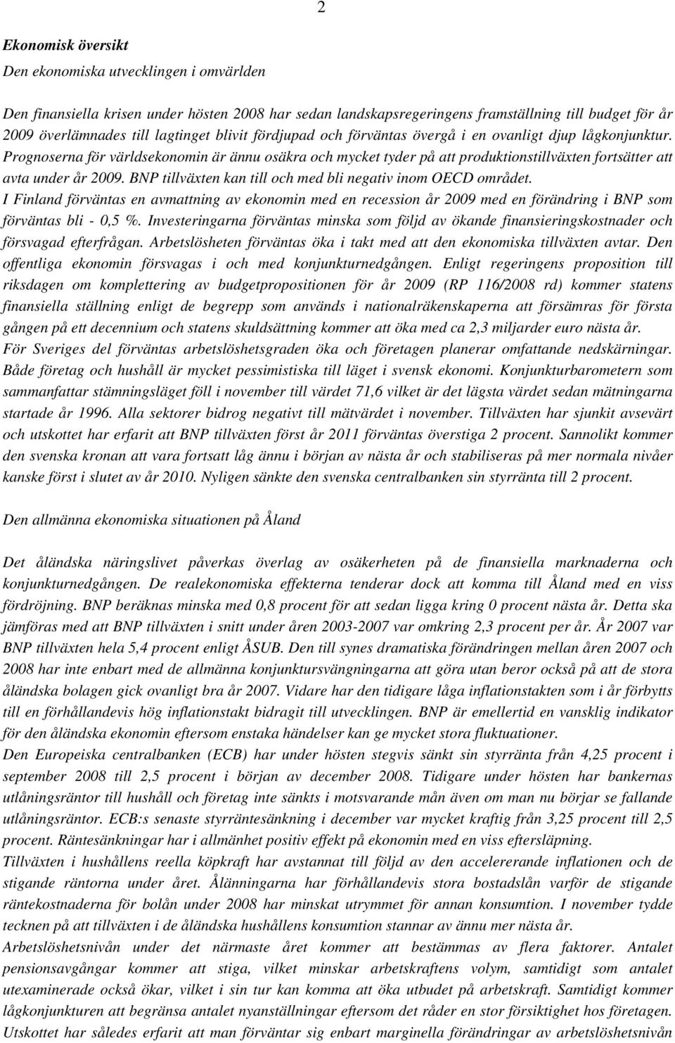 BNP tillväxten kan till och med bli negativ inom OECD området. I Finland förväntas en avmattning av ekonomin med en recession år 2009 med en förändring i BNP som förväntas bli - 0,5 %.