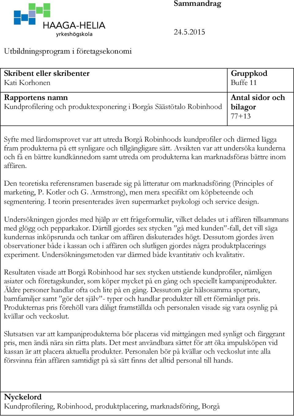 bilagor 77+13 Syfte med lärdomsprovet var att utreda Borgå Robinhoods kundprofiler och därmed lägga fram produkterna på ett synligare och tillgängligare sätt.