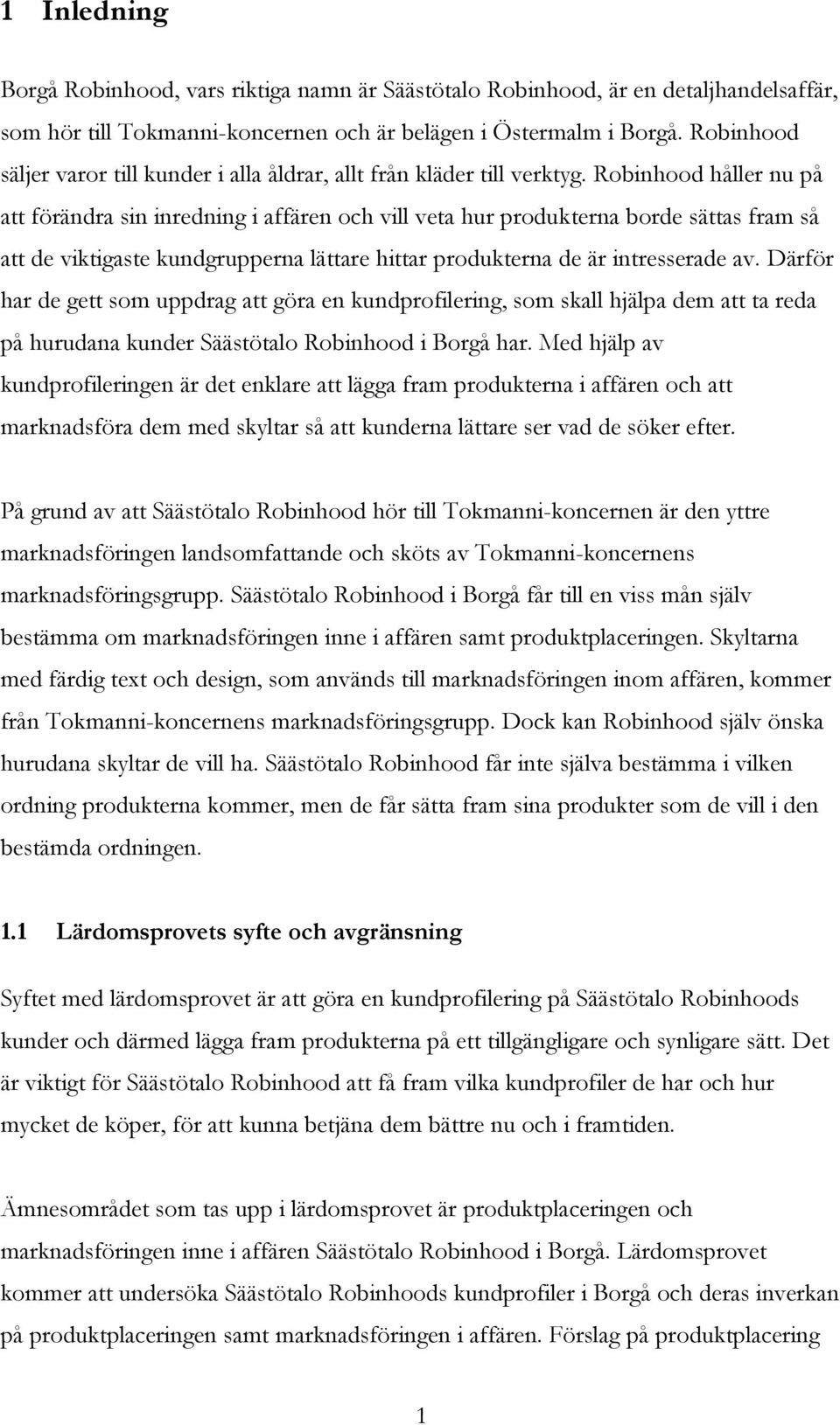 Robinhood håller nu på att förändra sin inredning i affären och vill veta hur produkterna borde sättas fram så att de viktigaste kundgrupperna lättare hittar produkterna de är intresserade av.