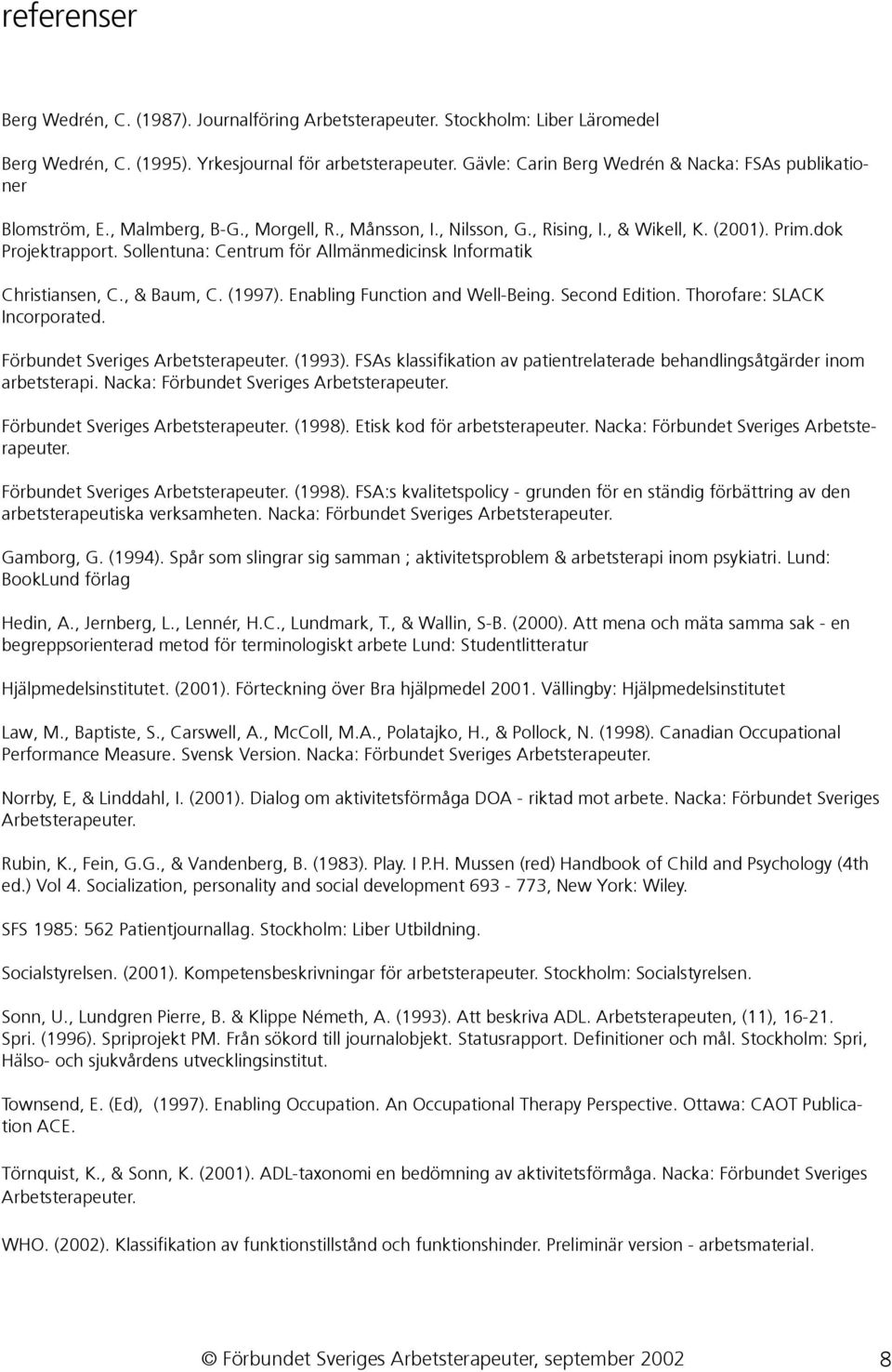 Sollentuna: Centrum för Allmänmedicinsk Informatik Christiansen, C., & Baum, C. (1997). Enabling Function and Well-Being. Second Edition. Thorofare: SLACK Incorporated.