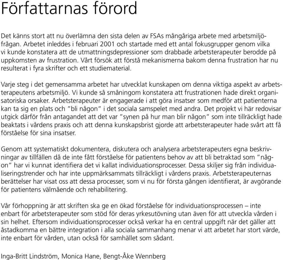 frustration. Vårt försök att förstå mekanismerna bakom denna frustration har nu resulterat i fyra skrifter och ett studiematerial.