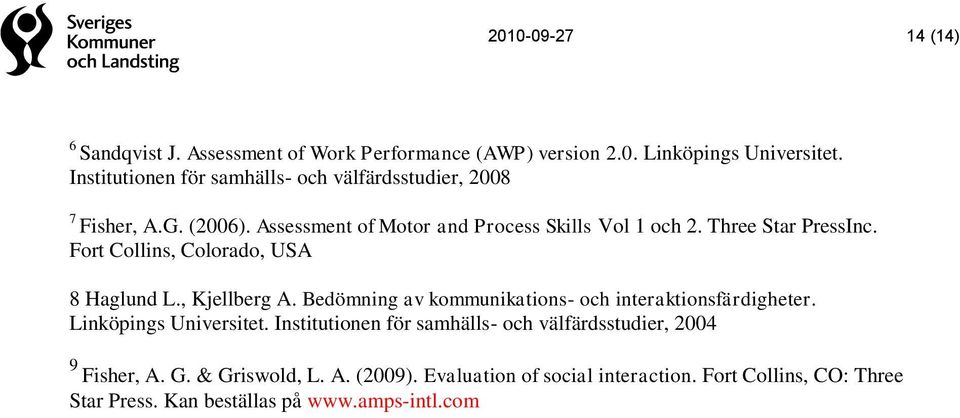 Fort Collins, Colorado, USA 8 Haglund L., Kjellberg A. Bedömning av kommunikations- och interaktionsfärdigheter. Linköpings Universitet.