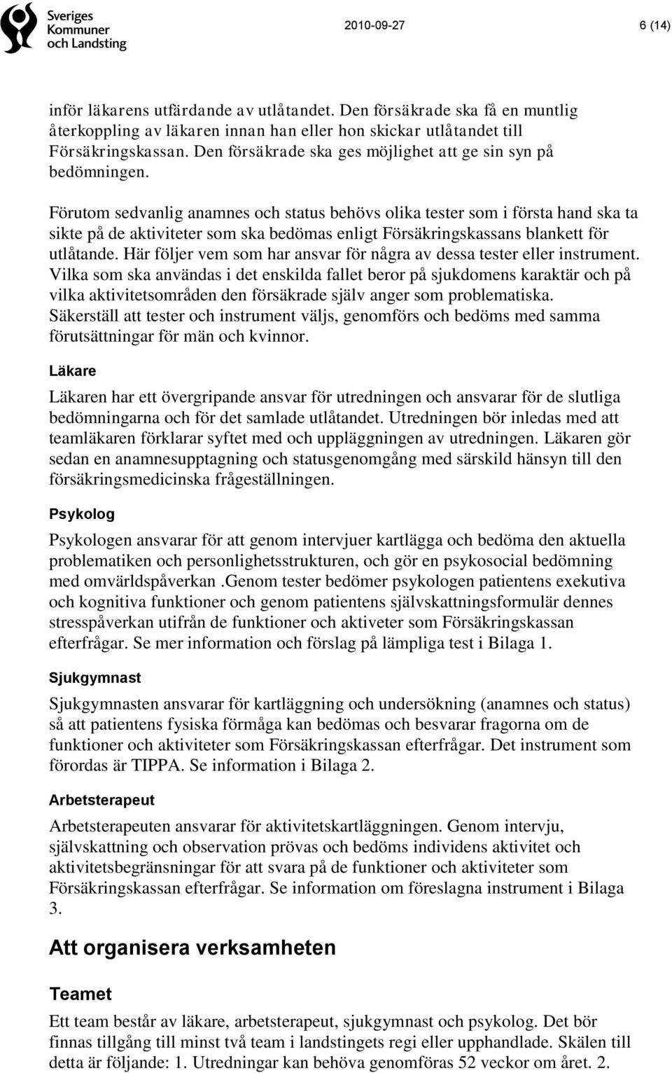 Förutom sedvanlig anamnes och status behövs olika tester som i första hand ska ta sikte på de aktiviteter som ska bedömas enligt Försäkringskassans blankett för utlåtande.