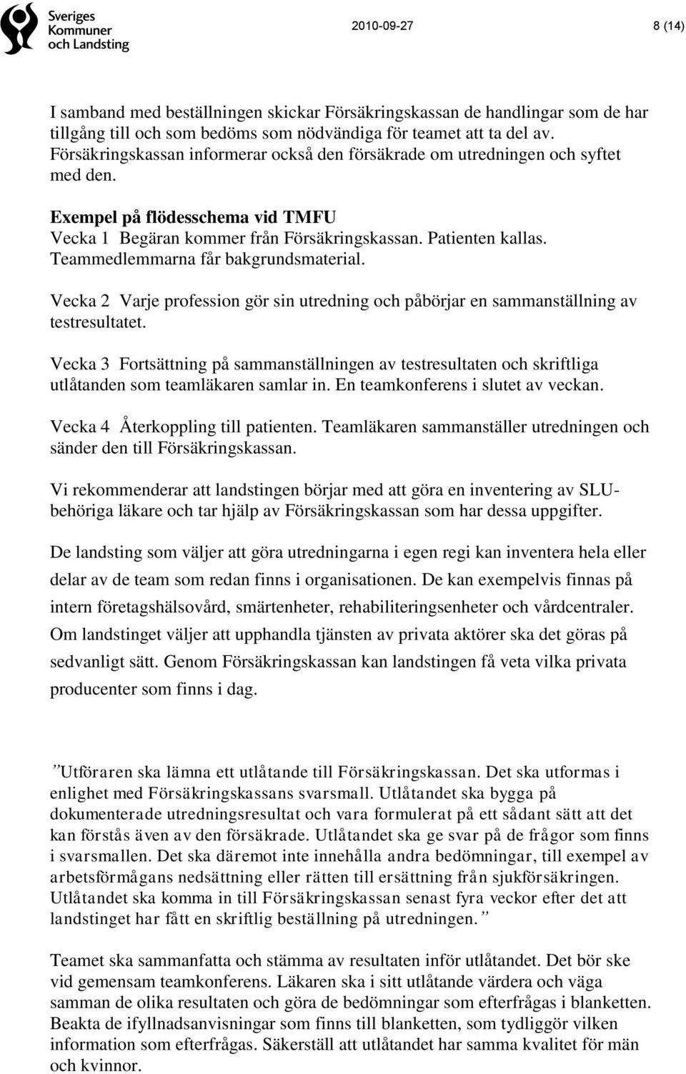 Teammedlemmarna får bakgrundsmaterial. Vecka 2 Varje profession gör sin utredning och påbörjar en sammanställning av testresultatet.