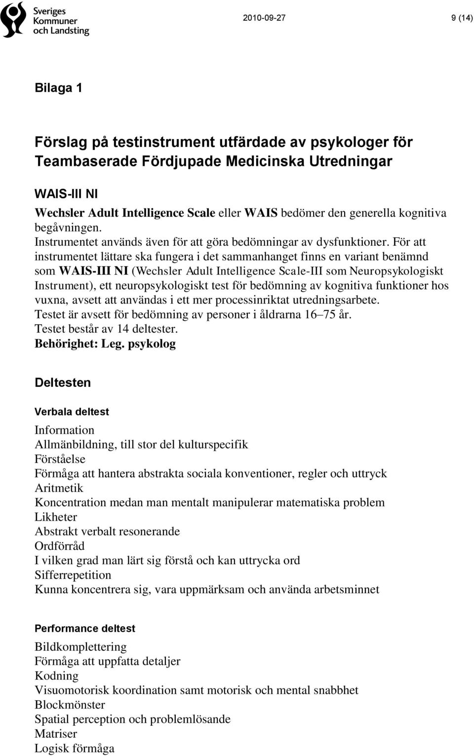 För att instrumentet lättare ska fungera i det sammanhanget finns en variant benämnd som WAIS-III NI (Wechsler Adult Intelligence Scale-III som Neuropsykologiskt Instrument), ett neuropsykologiskt