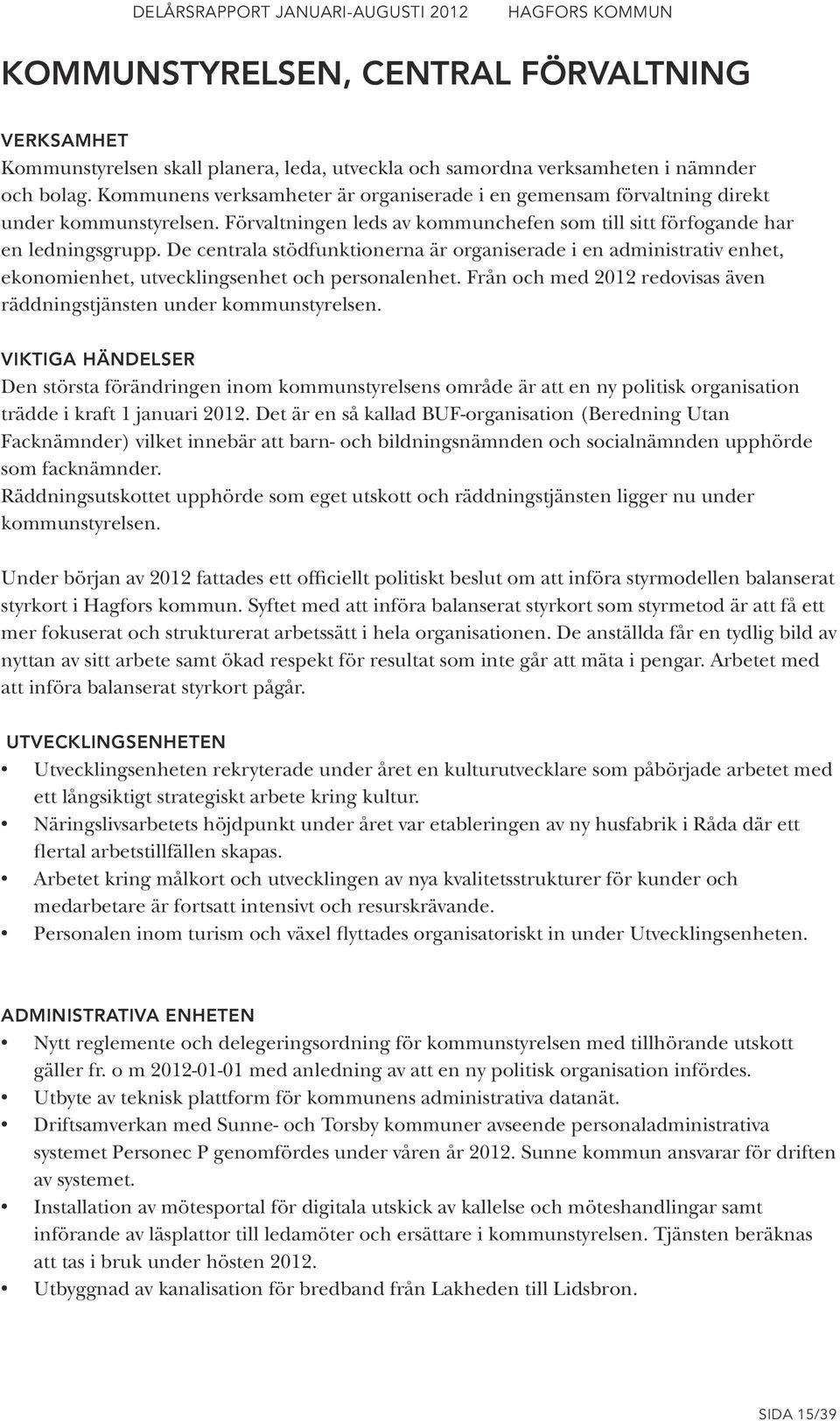 De centrala stödfunktionerna är organiserade i en administrativ enhet, ekonomienhet, utvecklingsenhet och personalenhet. Från och med 2012 redovisas även räddningstjänsten under kommunstyrelsen.