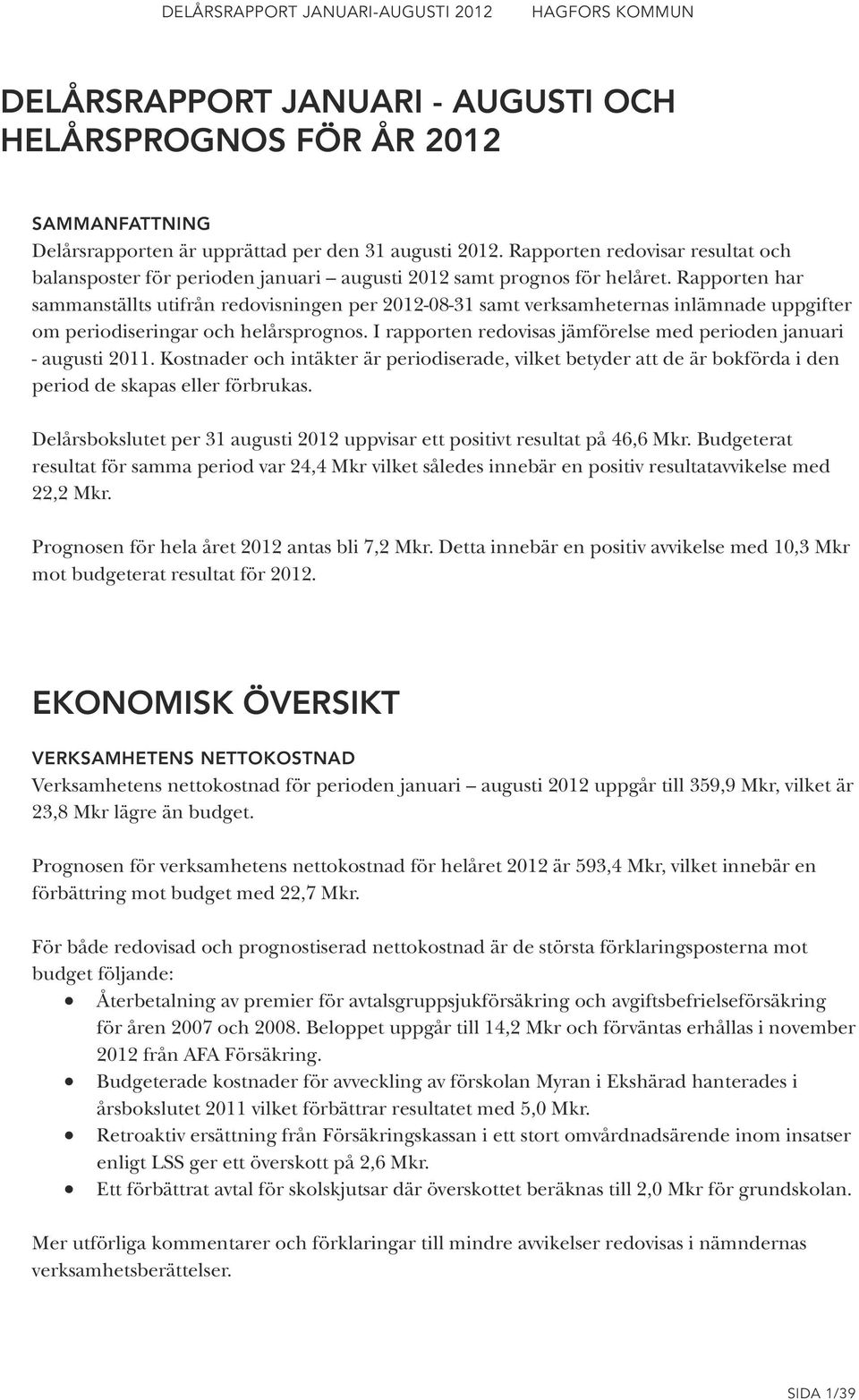 Rapporten har sammanställts utifrån redovisningen per 2012-08-31 samt verksamheternas inlämnade uppgifter om periodiseringar och helårsprognos.