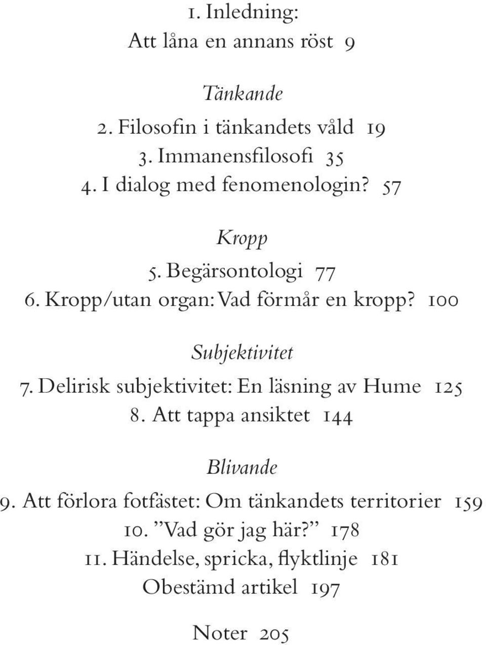 100 Subjektivitet 7. Delirisk subjektivitet: En läsning av Hume 125 8. Att tappa ansiktet 144 Blivande 9.