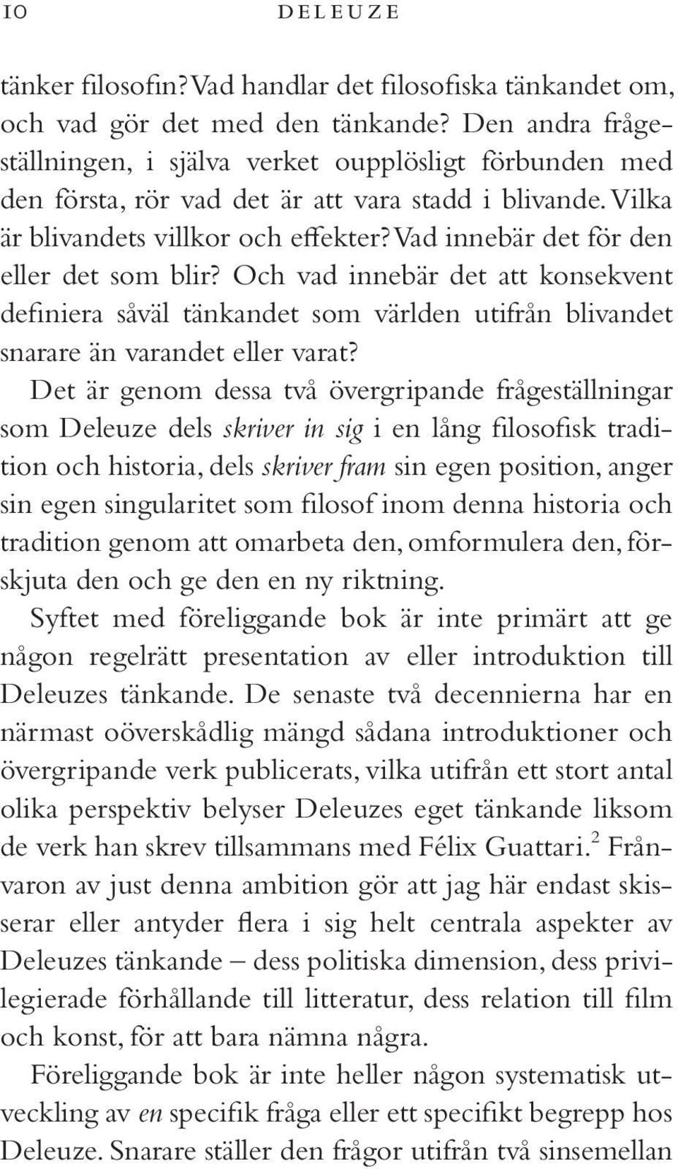 Vad innebär det för den eller det som blir? Och vad innebär det att konsekvent definiera såväl tänkandet som världen utifrån blivandet snarare än varandet eller varat?