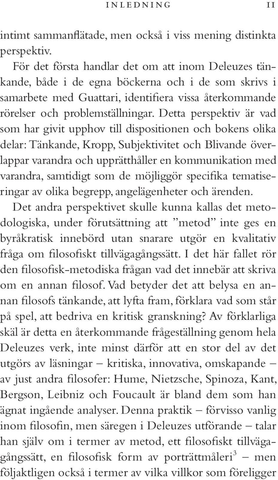 Detta perspektiv är vad som har givit upphov till dispositionen och bokens olika delar: Tänkande, Kropp, Subjektivitet och Blivande överlappar varandra och upprätthåller en kommunikation med