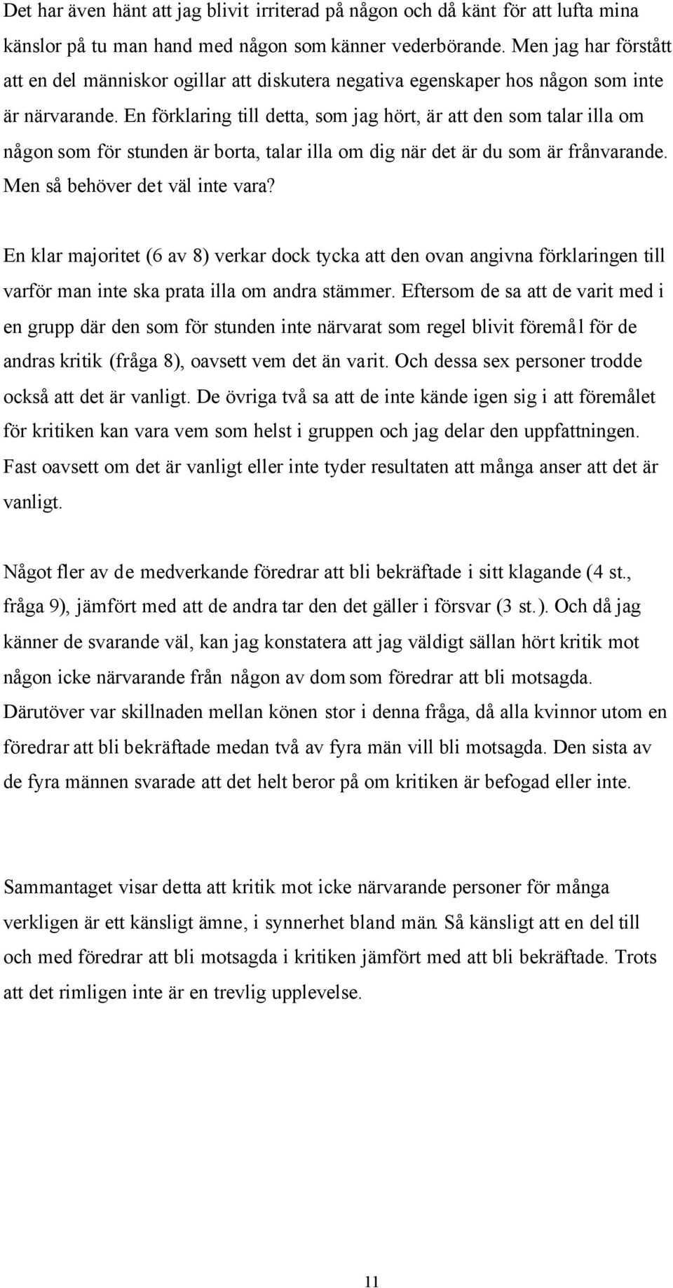 En förklaring till detta, som jag hört, är att den som talar illa om någon som för stunden är borta, talar illa om dig när det är du som är frånvarande. Men så behöver det väl inte vara?