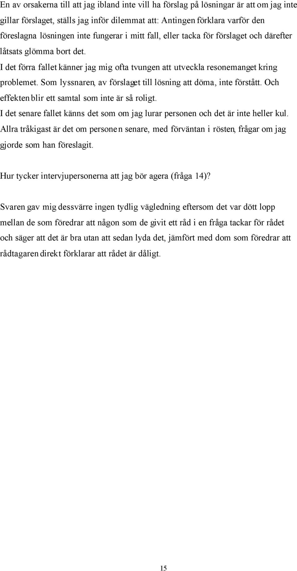 Som lyssnaren, av förslaget till lösning att döma, inte förstått. Och effekten blir ett samtal som inte är så roligt.