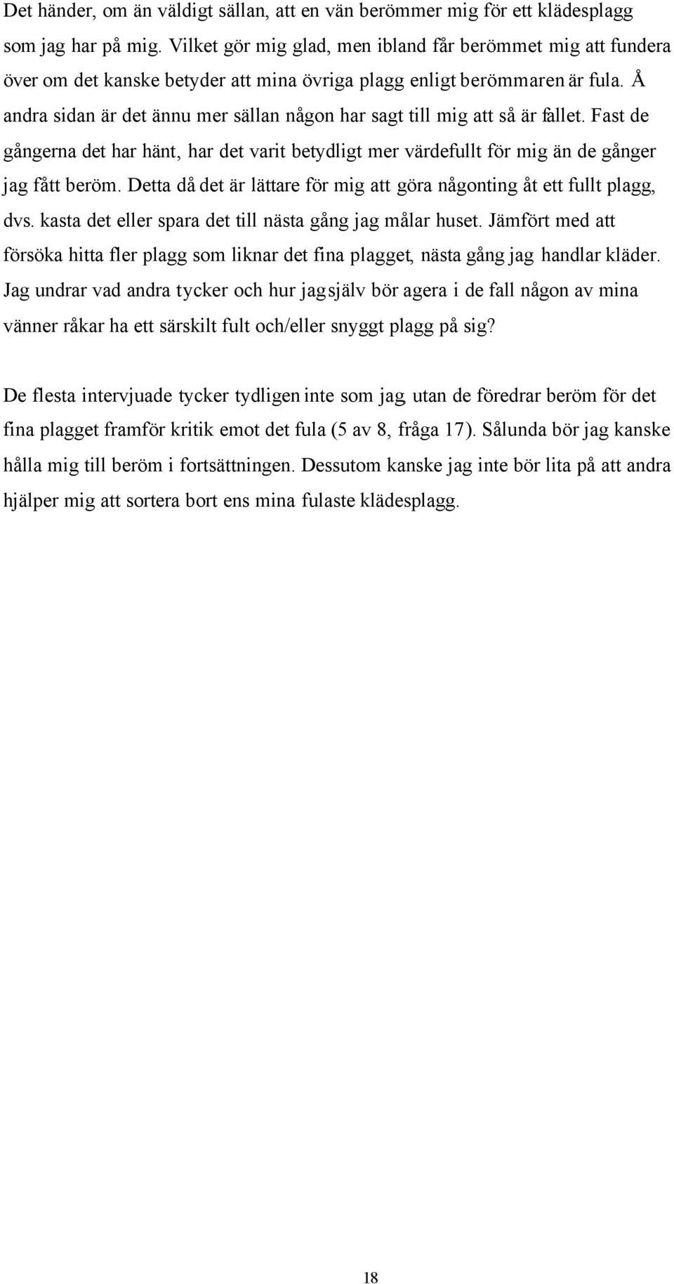 Å andra sidan är det ännu mer sällan någon har sagt till mig att så är fallet. Fast de gångerna det har hänt, har det varit betydligt mer värdefullt för mig än de gånger jag fått beröm.