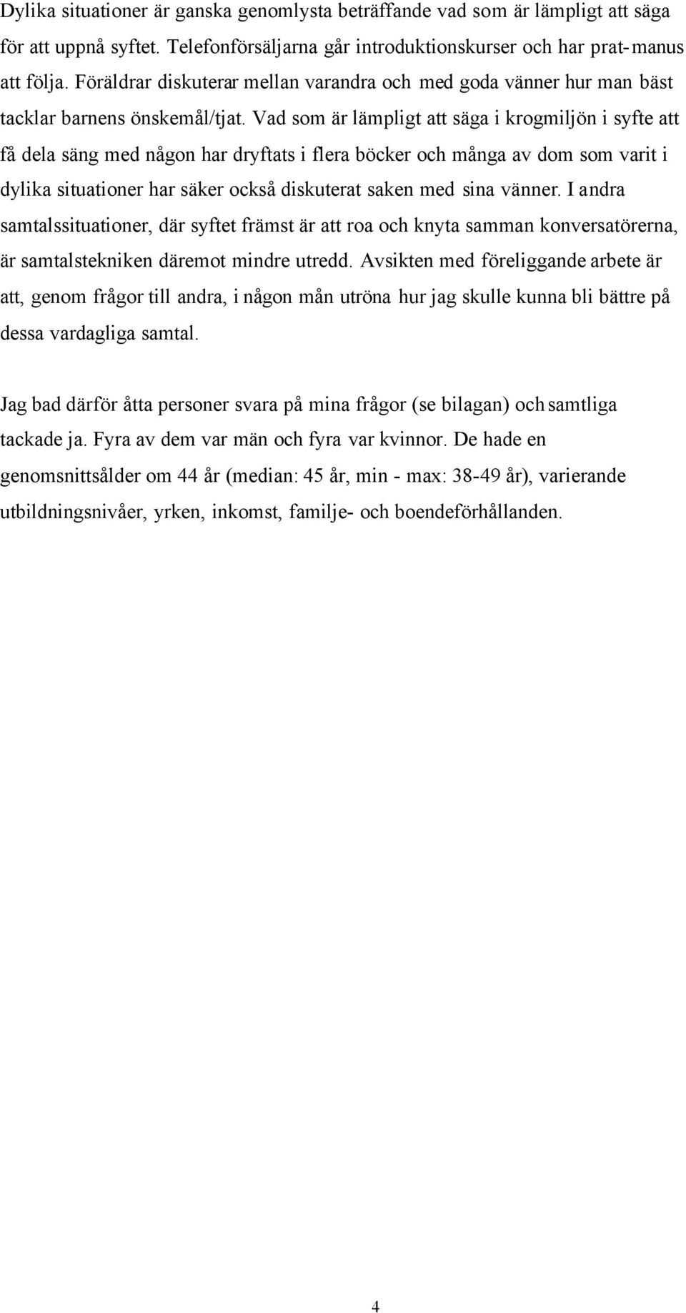 Vad som är lämpligt att säga i krogmiljön i syfte att få dela säng med någon har dryftats i flera böcker och många av dom som varit i dylika situationer har säker också diskuterat saken med sina