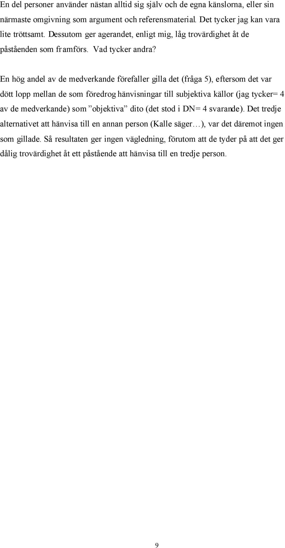 En hög andel av de medverkande förefaller gilla det (fråga 5), eftersom det var dött lopp mellan de som föredrog hänvisningar till subjektiva källor (jag tycker= 4 av de medverkande) som