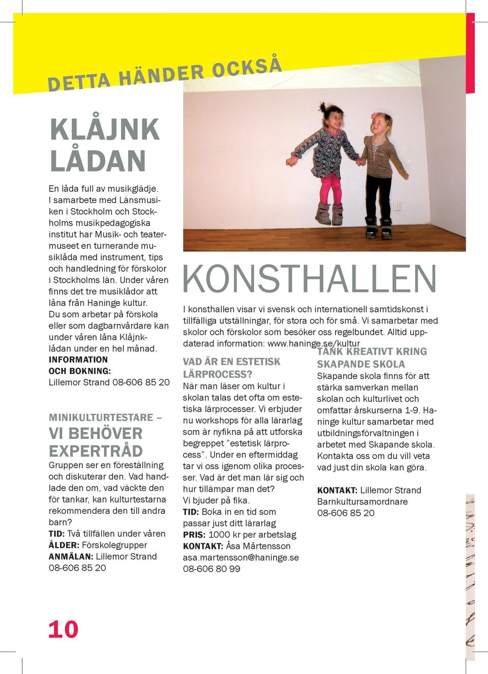 län. Under våren finns det tre musiklådor att låna från Haninge kultur. Du som arbetar på förskola eller som dagbarnvårdare kan under våren låna Klåjnklådan under en hel månad.