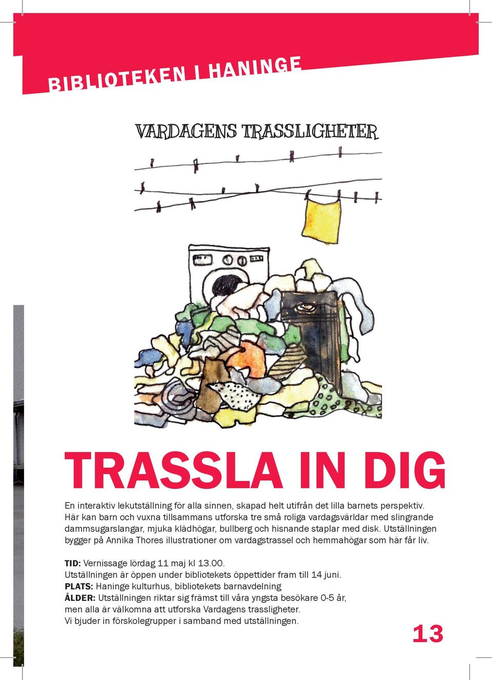 Utställningen bygger på Annika Thores illustrationer om vardagstrassel och hemmahögar som här får liv. TID: Vernissage lördag 11 maj kl 1.00.