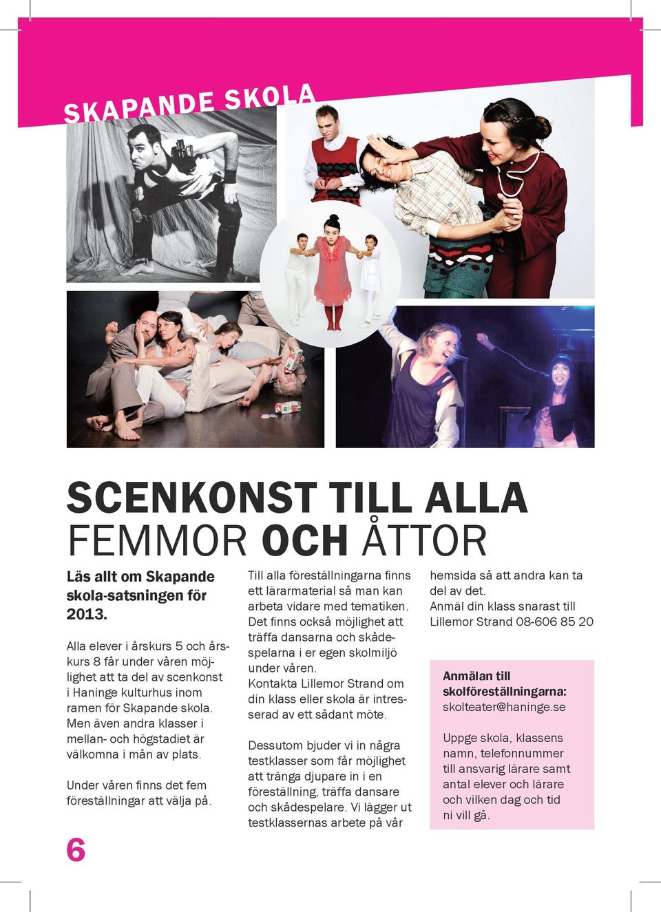 Men även andra klasser i mellan- och högstadiet är välkomna i mån av plats. Under våren finns det fem föreställningar att välja på.