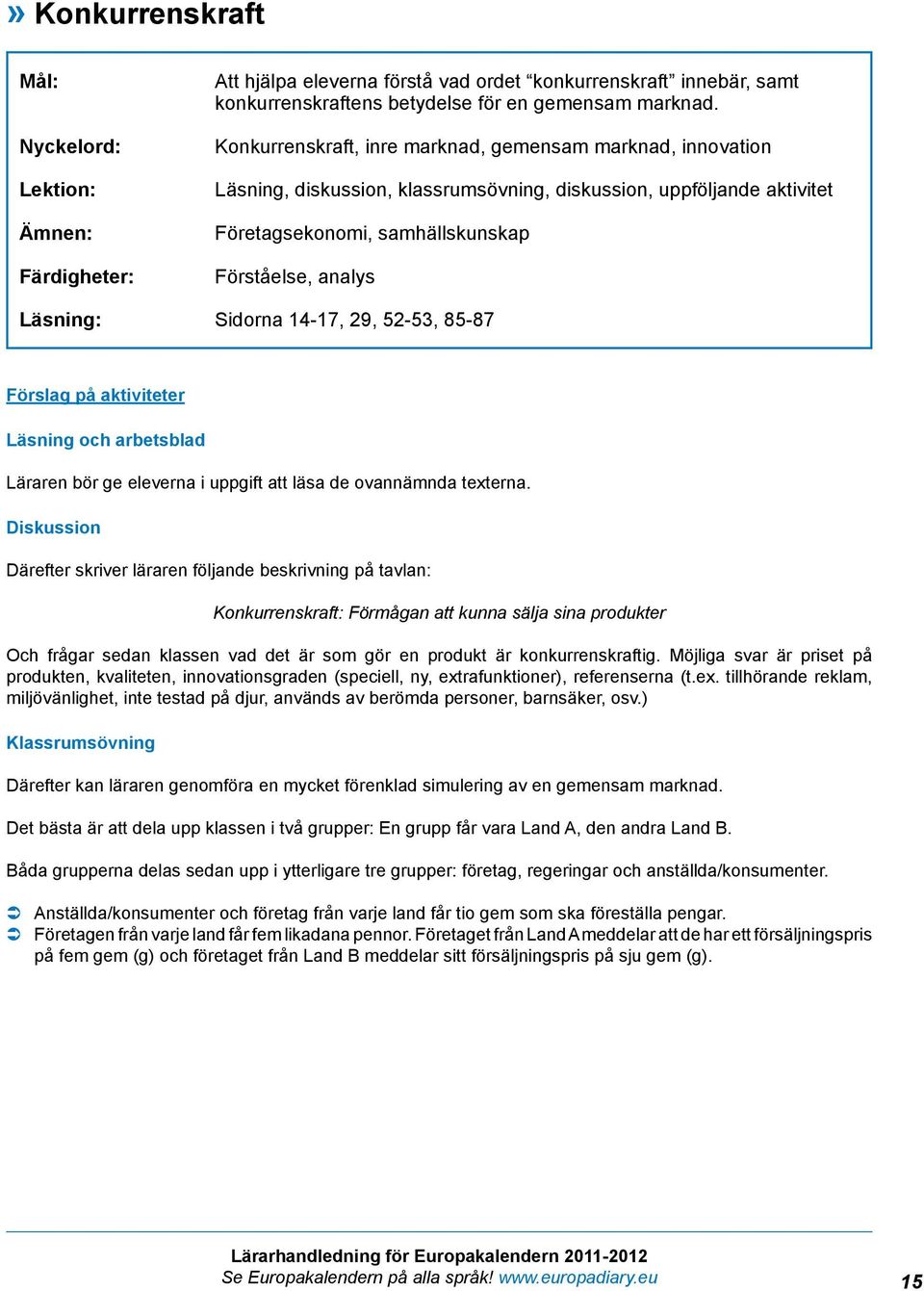 Sidorna 14-17, 29, 52-53, 85-87 Förslag på aktiviteter Läsning och arbetsblad Läraren bör ge eleverna i uppgift att läsa de ovannämnda texterna.