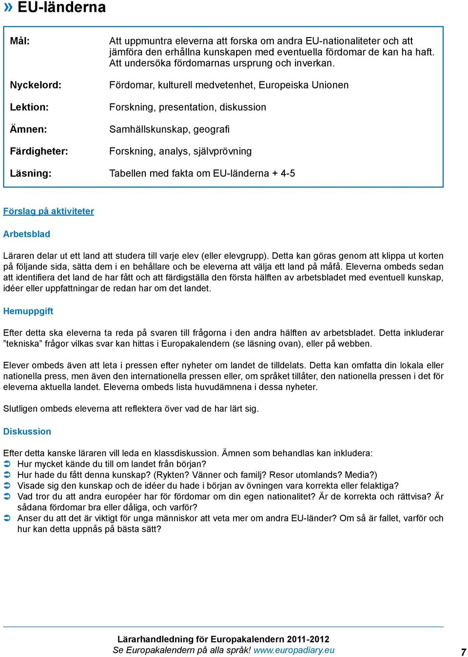 Fördomar, kulturell medvetenhet, Europeiska Unionen Forskning, presentation, diskussion Samhällskunskap, geografi Forskning, analys, självprövning Läsning: Tabellen med fakta om EU-länderna + 4-5