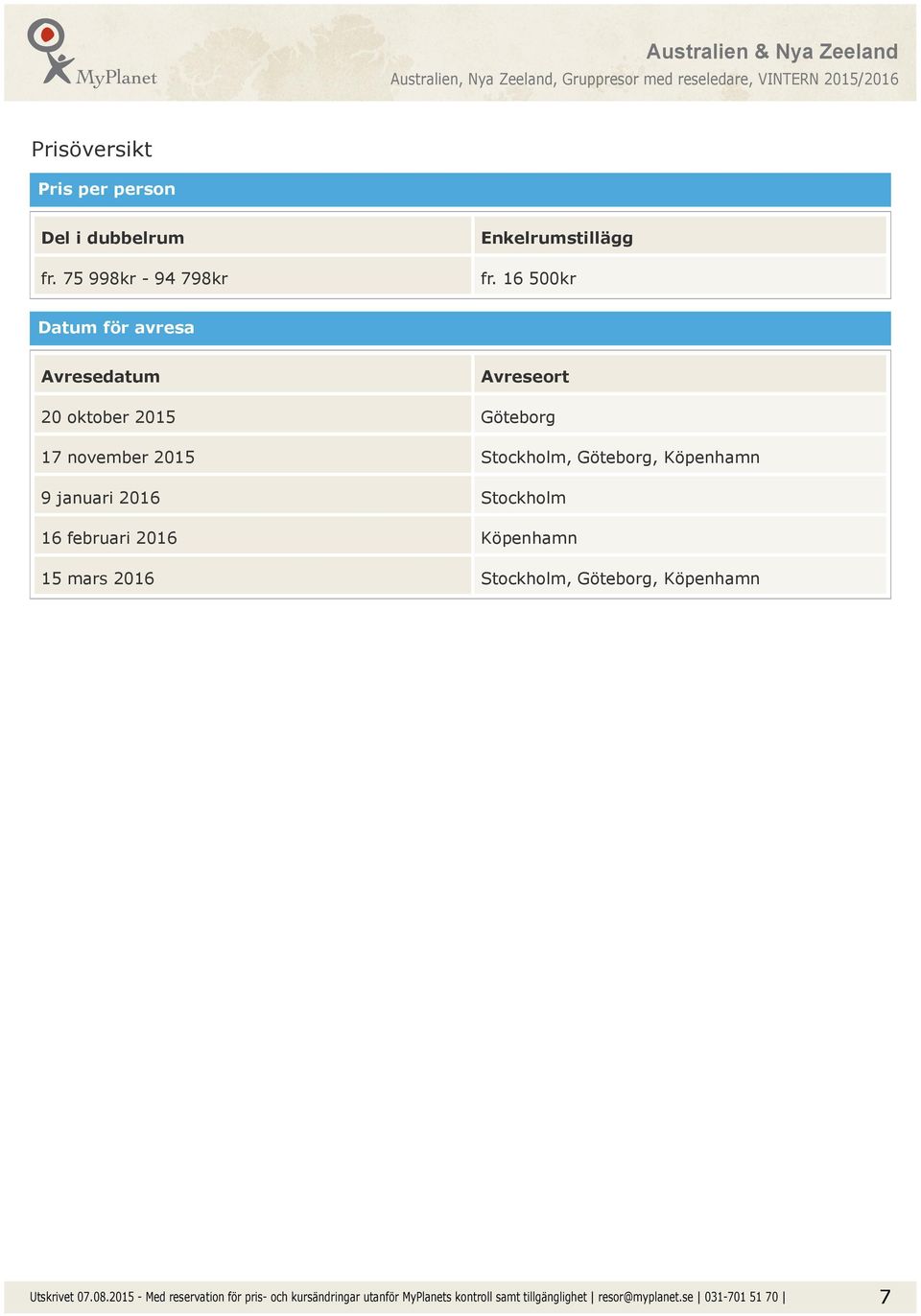 16 500kr Datum för avresa Avresedatum Avreseort 20 oktober 2015 Göteborg 17