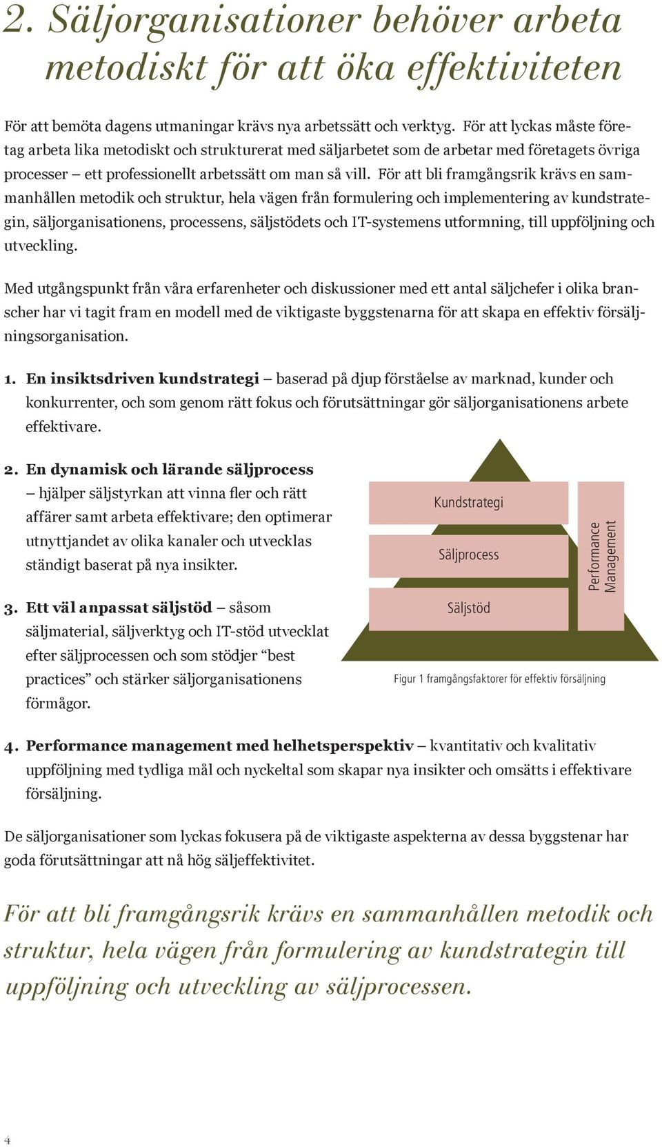 För att bli framgångsrik krävs en sammanhållen metodik och struktur, hela vägen från formulering och implementering av kundstrategin, säljorganisationens, processens, säljstödets och IT-systemens