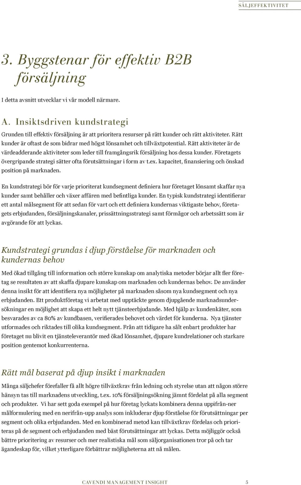 Rätt kunder är oftast de som bidrar med högst lönsamhet och tillväxtpotential. Rätt aktiviteter är de värdeadderande aktiviteter som leder till framgångsrik försäljning hos dessa kunder.