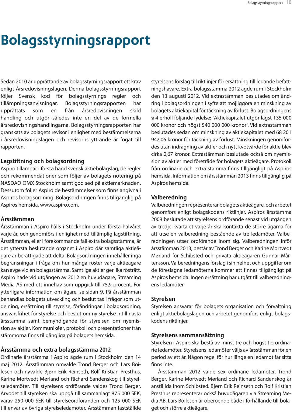 Bolagsstyrningsrapporten har upprättats som en från årsredovisningen skild handling och utgör således inte en del av de formella årsredovisningshandlingarna.
