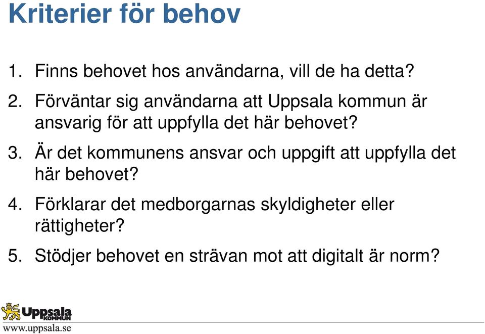 behovet? 3. Är det kommunens ansvar och uppgift att uppfylla det här behovet? 4.