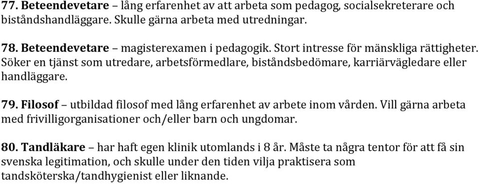 Söker en tjänst som utredare, arbetsförmedlare, biståndsbedömare, karriärvägledare eller handläggare. 79.