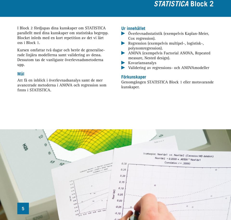 Mål Att få en inblick i överlevnadsanalys samt de mer avancerade metoderna i ANOVA och regression som finns i STATISTICA. Ur innehållet Överlevnadsstatistik (exempelvis Kaplan-Meier, Cox regression).