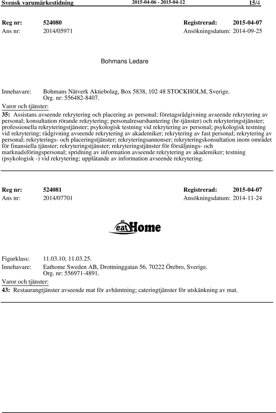 35: Assistans avseende rekrytering och placering av personal; företagsrådgivning avseende rekrytering av personal; konsultation rörande rekrytering; personalresurshantering (hr-tjänster) och