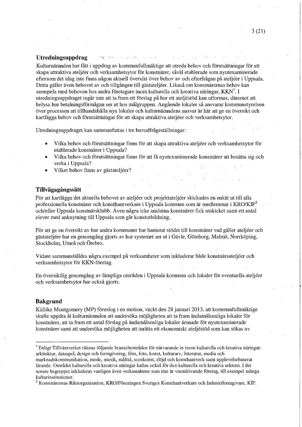 Likaså om konstnärernas behov kan samspela med behoven hos andra företagare inom kulturella och kreativa näringar, KKNVI utredningsuppdraget ingår inte att ta fram ett förslag på hur ett ateljéstöd