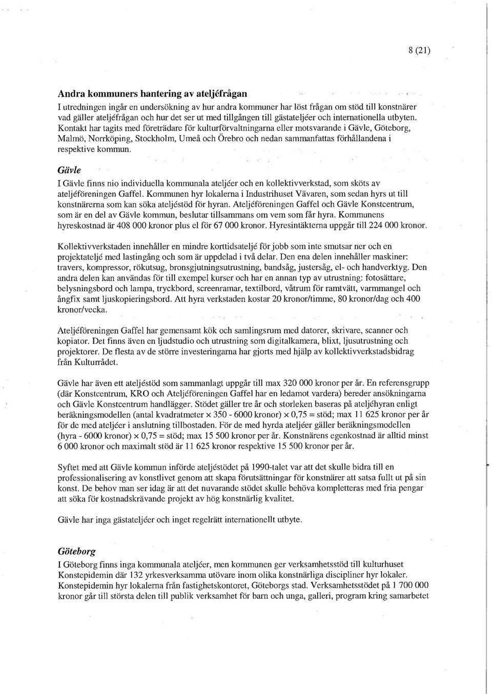 Kontakt har tagits med företrädare för kulturförvaltningarna eller motsvarande i Gävle, Göteborg, Malmö, Norrköping, Stockholm, Umeå och Örebro och nedan sammanfattas förhållandena i respektive