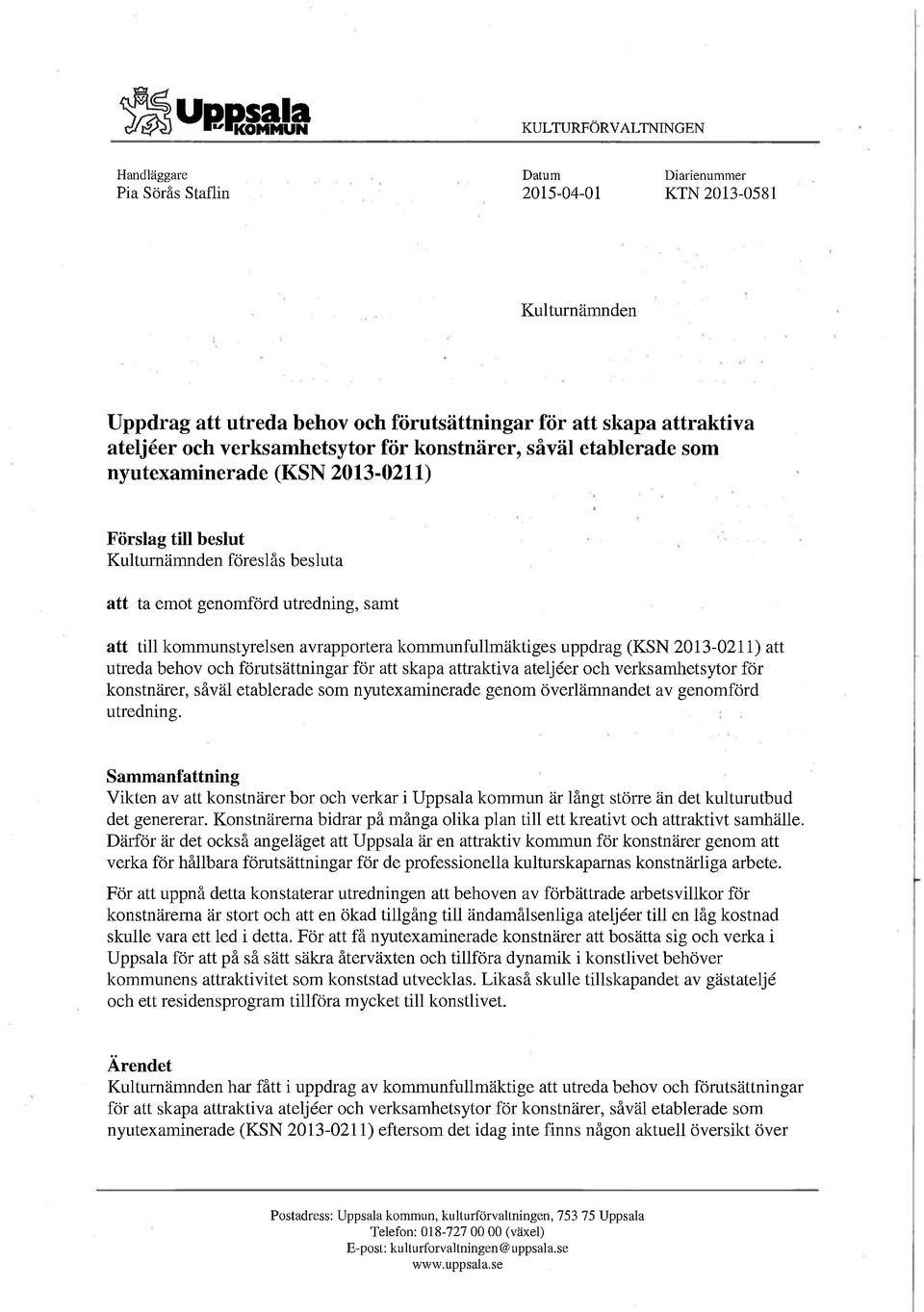 kommunstyrelsen avrapportera kommunfullmäktiges uppdrag (KSN 2013-0211) att utreda behov och förutsättningar för att skapa attraktiva ateljéer och verksamhetsytor för konstnärer, såväl etablerade som