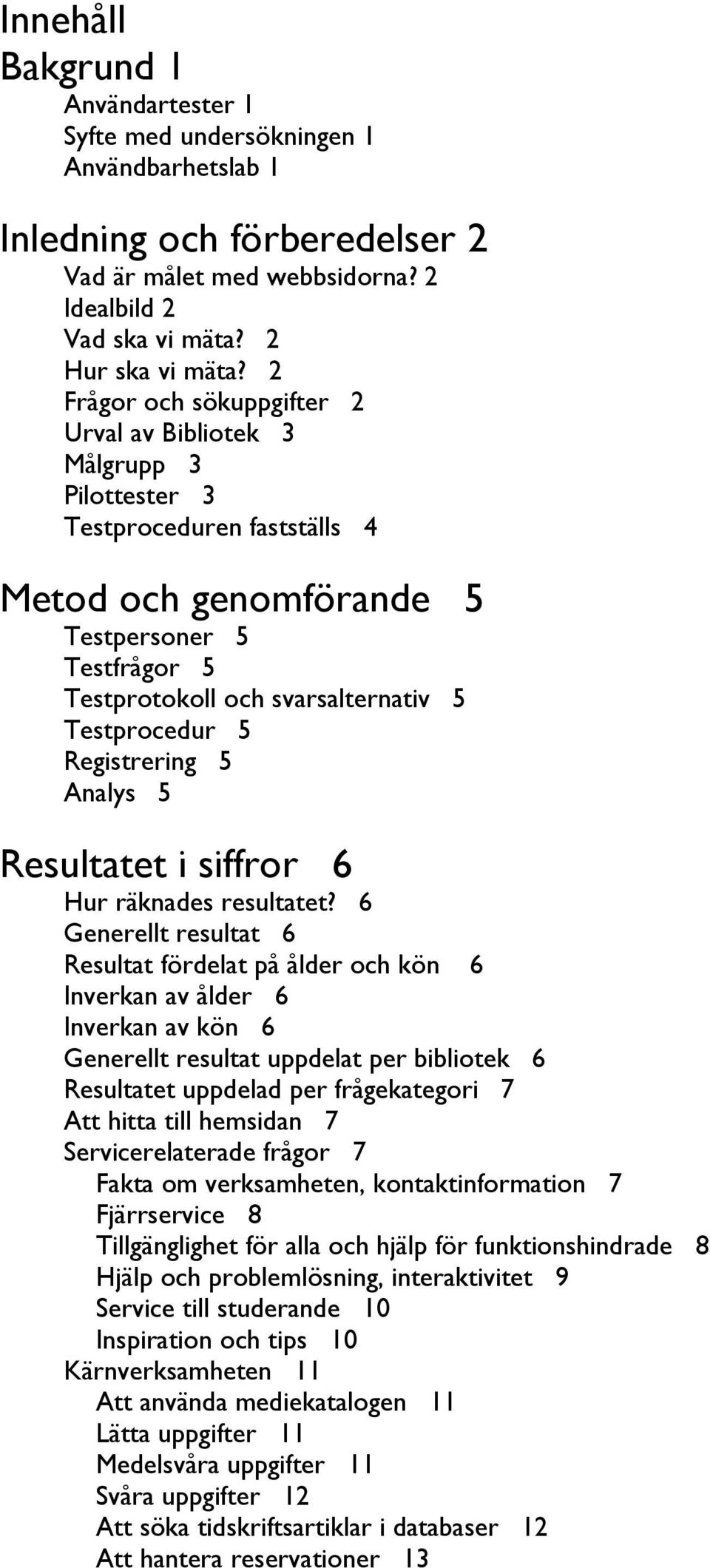 Testprocedur 5 Registrering 5 Analys 5 Resultatet i siffror 6 Hur räknades resultatet?