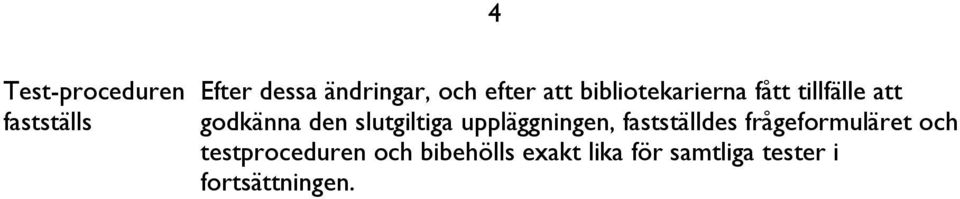 slutgiltiga uppläggningen, fastställdes frågeformuläret och