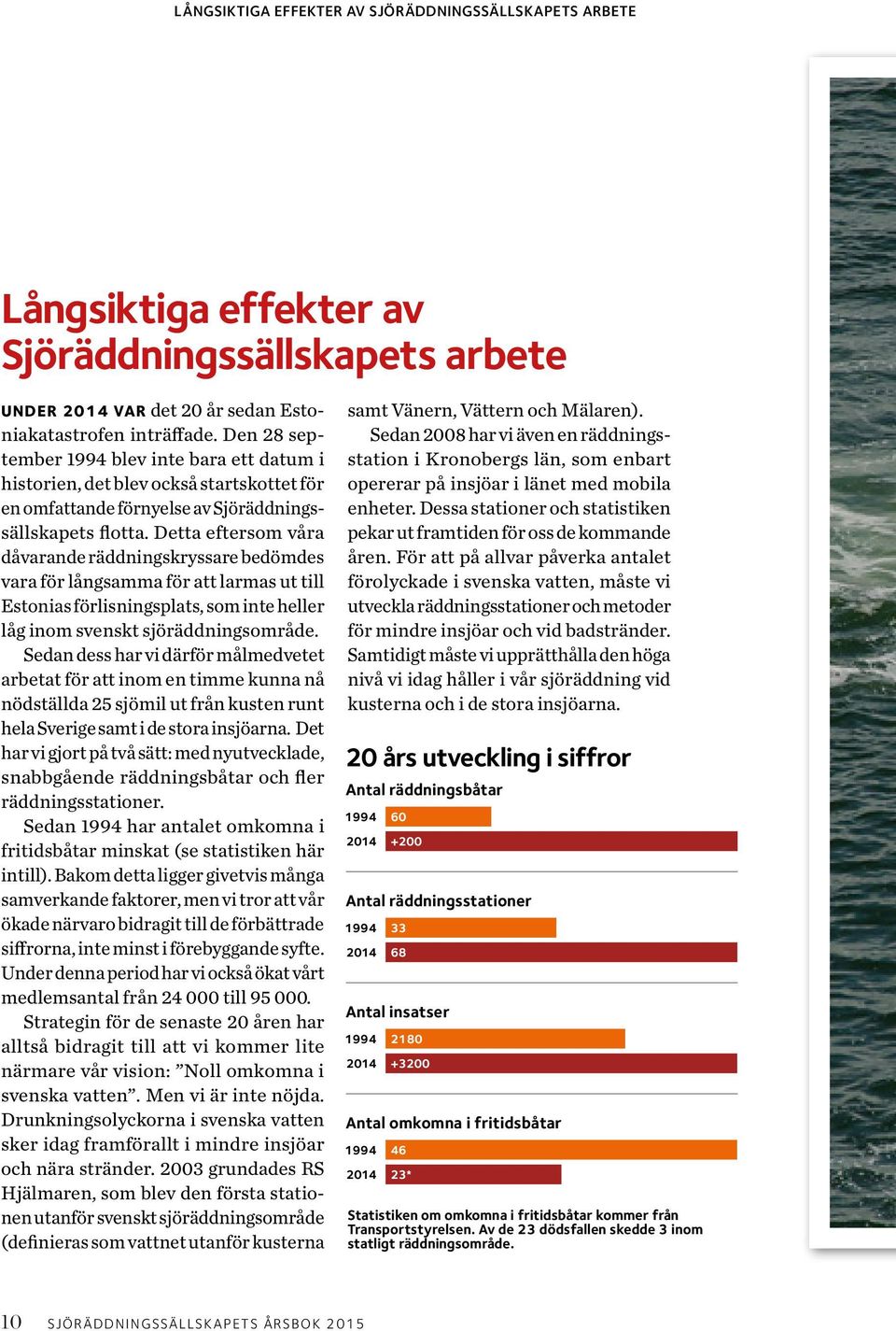 Detta eftersom våra dåvarande räddningskryssare bedömdes vara för långsamma för att larmas ut till Estonias förlisningsplats, som inte heller låg inom svenskt sjöräddningsområde.