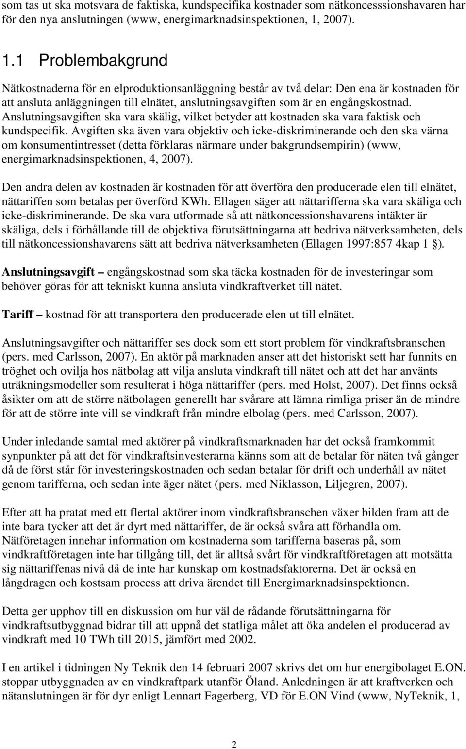 1 Problembakgrund Nätkostnaderna för en elproduktionsanläggning består av två delar: Den ena är kostnaden för att ansluta anläggningen till elnätet, anslutningsavgiften som är en engångskostnad.