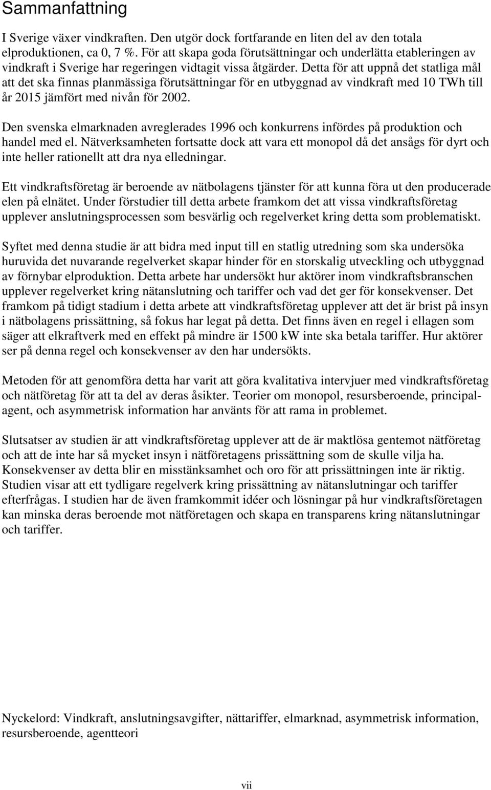 Detta för att uppnå det statliga mål att det ska finnas planmässiga förutsättningar för en utbyggnad av vindkraft med 10 TWh till år 2015 jämfört med nivån för 2002.