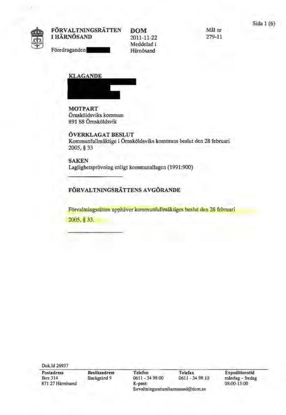 FÖRVALTNINGSRÄTTENSAVGÖRANDE Förvaltningsrätten upphäver kommunfullmäktiges beslut den 28 februari 2005, 33. Dok.