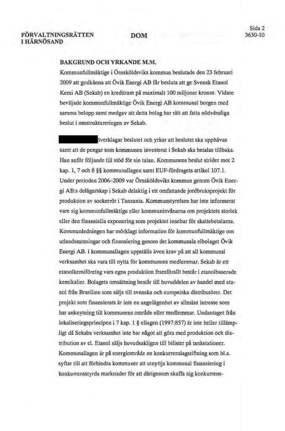 Vidare beviljade kommunfullmäktige Övik Energi AB kommunal borgen med a samma belopp samt medgav att detta bolag har rätt att fatta nödvändiga beslut i omstruktureringen av Sekab.