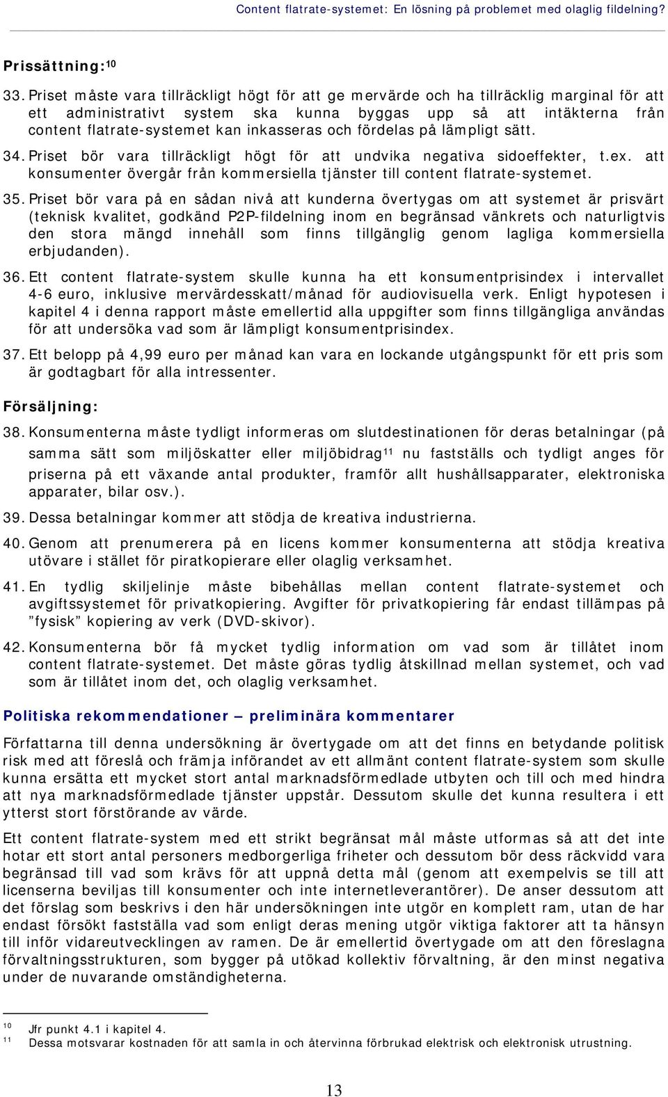 inkasseras och fördelas på lämpligt sätt. 34. Priset bör vara tillräckligt högt för att undvika negativa sidoeffekter, t.ex.