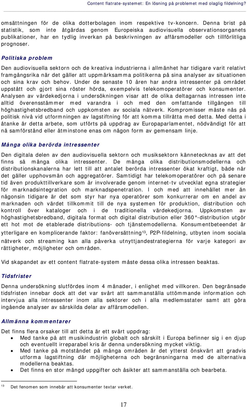 Politiska problem Den audiovisuella sektorn och de kreativa industrierna i allmänhet har tidigare varit relativt framgångsrika när det gäller att uppmärksamma politikerna på sina analyser av