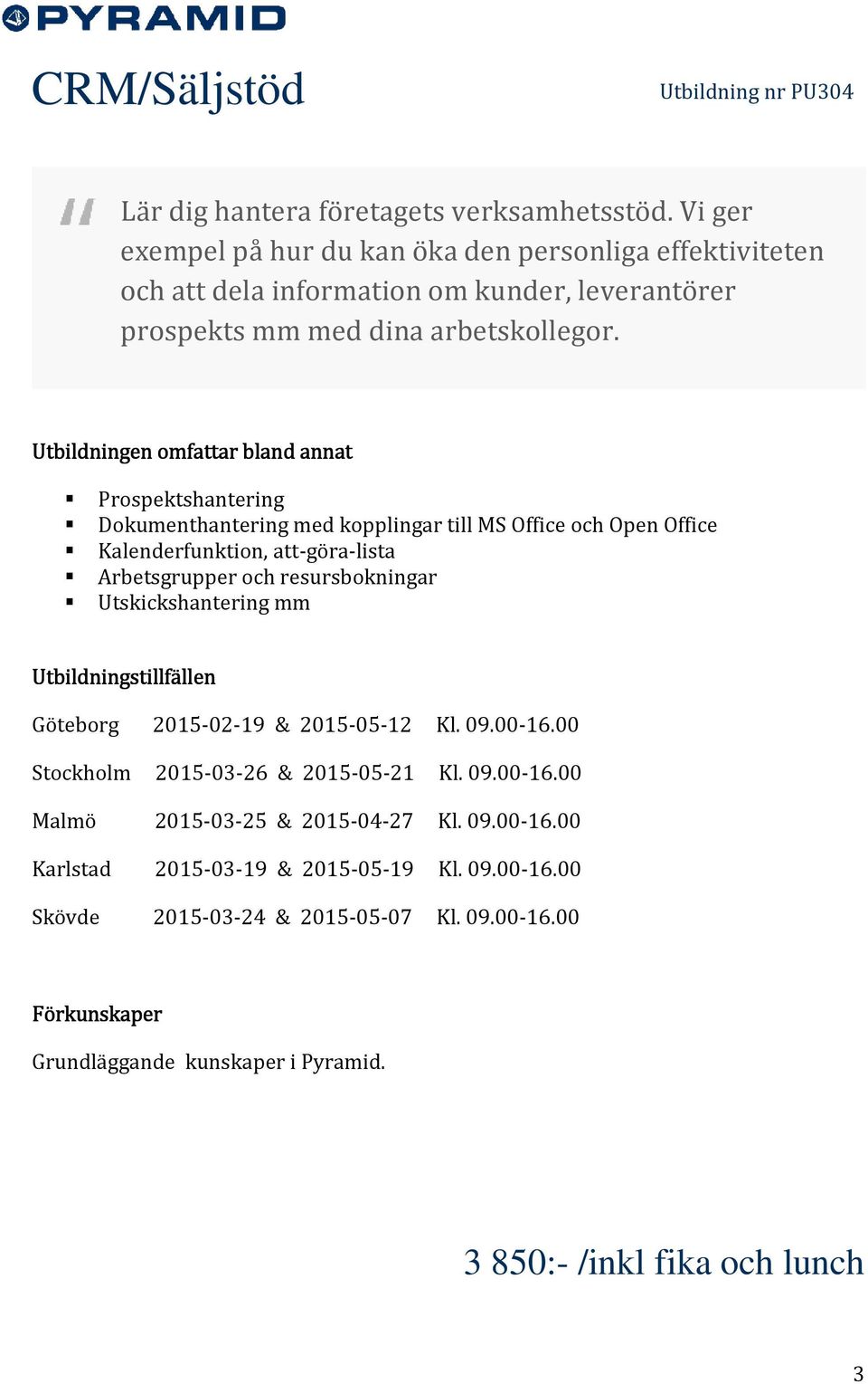 Utbildningen omfattar bland annat Prospektshantering Dokumenthantering med kopplingar till MS Office och Open Office Kalenderfunktion, att-göra-lista Arbetsgrupper och resursbokningar