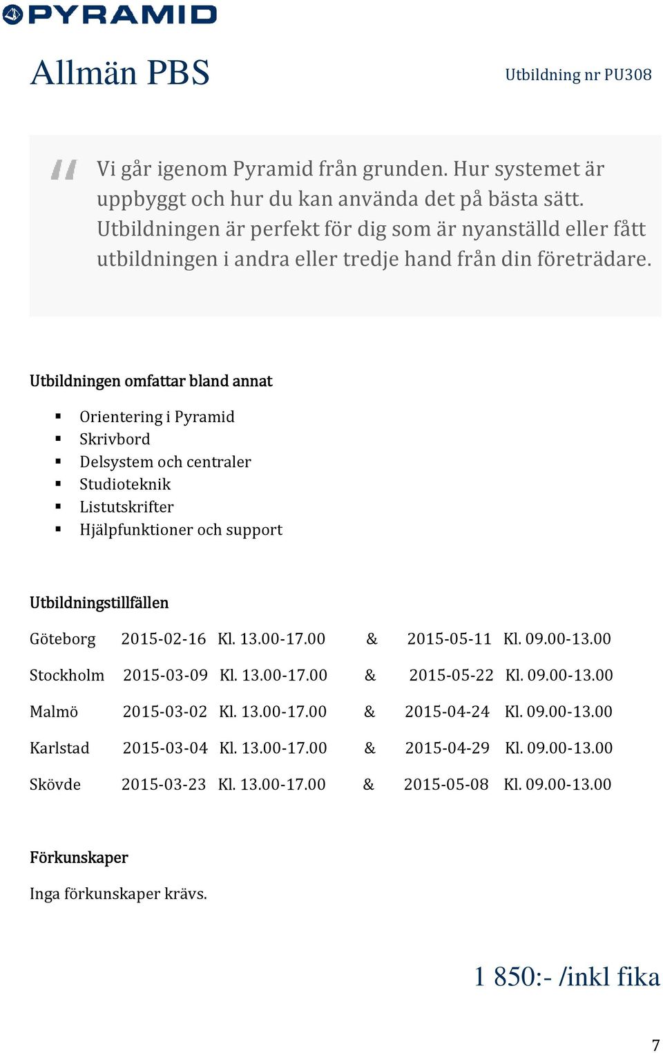 Utbildningen omfattar bland annat Orientering i Pyramid Skrivbord Delsystem och centraler Studioteknik Listutskrifter Hjälpfunktioner och support Utbildningstillfällen Göteborg 2015-02-16 Kl. 13.