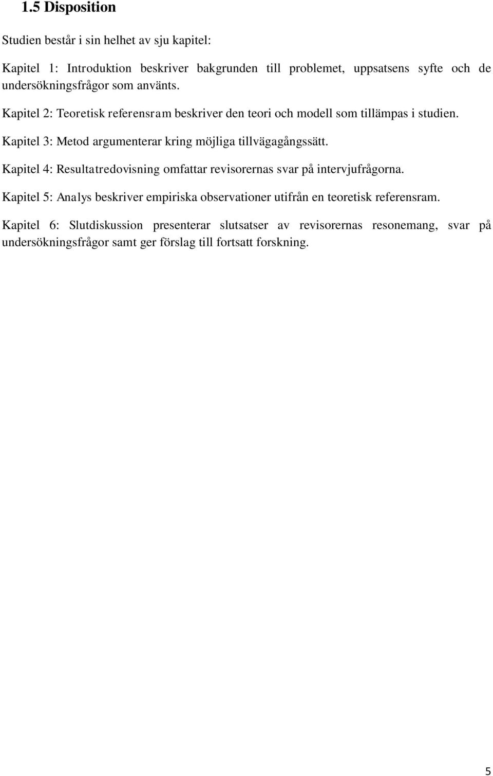 Kapitel 3: Metod argumenterar kring möjliga tillvägagångssätt. Kapitel 4: Resultatredovisning omfattar revisorernas svar på intervjufrågorna.