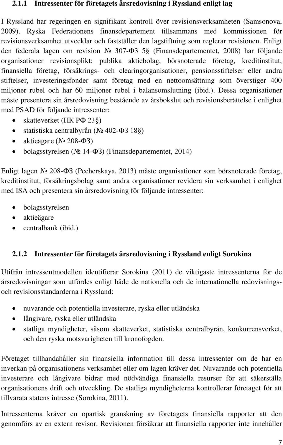 Enligt den federala lagen om revision 307-Ф3 5 (Finansdepartementet, 2008) har följande organisationer revisionsplikt: publika aktiebolag, börsnoterade företag, kreditinstitut, finansiella företag,